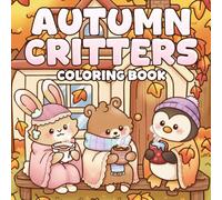 Autumn Critters Coloring Book: Cute and Cozy Coloring Pages featuring Hygge Autumn Scenes and Adorable Animal Characters Illustrations for Teens and Adults Relaxation and Joy