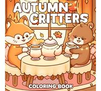Autumn Critters Coloring Book: Relaxing Fall Coloring Pages Featuring Cozy Friends in Forest Adventures, Pumpkin Farms, and Hygge Autumn Vibes for All Ages Mindfulness
