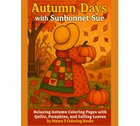 Autumn Days With Sunbonnet Sue: Relaxing Autumn Fall Coloring Pages with Quilts, Pumpkins and Falling Leaves (Mama T Adult Coloring Books: A Collection of Artful Escapes)