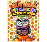Autumn Dot Markers Activity Book for Kids Ages 2+: Fun and Easy Dot Marker Activities Featuring Pumpkins, Leaves, Apples, Acorns, Owls, and More.