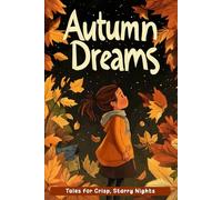 Autumn Dreams: Tales for Crisp, Starry Nights: Drift into Autumn Dreams with Cozy Tales for Starry Nights! (Perfect for Fall Bedtimes)