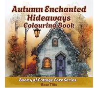 Autumn Enchanted Hideaways: A Cottagecore Colouring Escape - cosy and enchanting autumn scenes (Cottage Core Colouring Book Series)