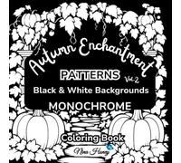 Autumn Enchantment Vol. 2 Patterns Coloring Book: 60 Monochrome Relaxing Fall Pumpkins, Flowers, Mushrooms & Cozy Scenes with Black and White ... Collection - Black & White Backgrounds)