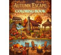 Autumn Escape: A Cozy Fall Coloring Book for Adults Stress Relieving Scenes of Rustic Homes, Harvest Festivals, and Golden Landscapes: Stress ... Harvest Festivals, and Golden Landscapes