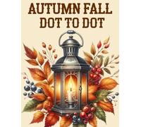 Autumn Fall Dot To Dot Book for Adults: Large Print Dot to Dot Puzzles of Autumn Scenes, Harvest, Pumpkins, Leaves, Animals, Landscapes and More.