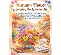 Autumn Flower Coloring Book for Adults: A Peaceful Japanese Garden Coloring Book Featuring 50 Autumn Flowers and Heartwarming Words