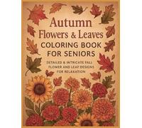 Autumn Flowers & Leaves Coloring Book for Seniors: Intricate Fall Flower and Leaf Designs for Relaxation and Stress Relief