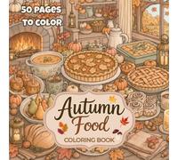 Autumn Food Coloring Book: 50 Cozy Fall Treats, Seasonal Desserts, Warm Drinks and Comfort Foods for Adults and Teens