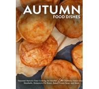 Autumn Food Dishes: Seasonal Harvest-Time Cooking for October Like Cranberry Sauce Glazed Meatballs, Homestyle Pot Roast, Baked Potato Soup, and More