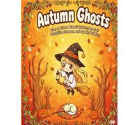 Autumn Ghosts: Cozy & Cute: A Kawaii Coloring Book of Pumpkins, Dragons, and Spooky Fall Fun