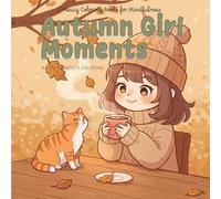 Autumn Girl Moments: Coloring Book: Cozy Moments Coloring. Kawaii Illustrations of a Girl Enjoying Autumn Adventures. Charming Scenes with Fall ... Nature and Relaxation for All Ages!