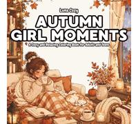 Autumn Girl Moments Coloring Book: Cozy Self-Care Pages With Soft Autumn Vibes, Cute Interiors, and Relaxing Hygge Scenes (Cozy Girl Moments Coloring Series)