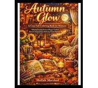 Autumn Glow: A Cozy Fall Coloring Book for Women - Relaxing Evening Scenes of Hygge Comfort, Harvest Charm & Stress-Relieving Nature Patterns
