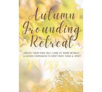 Autumn Grounding Retreat: Create Your Own Self-Care at Home Retreat with Seasonal Rituals, Gentle Yoga, Mindfulness Practices, and Journaling for Wellness and Balance
