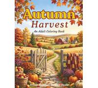 Autumn Harvest: A Cozy Fall Coloring Book for Adults Filled with Pumpkin Patches, Apple Orchards, Farm Markets & Country Charm