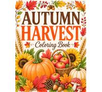 Autumn Harvest Coloring Book for Adults: Cozy Fall Scenes with Pumpkins, Sunflowers, Apples, Leaves & Seasonal Designs for Relaxation and Stress Relief