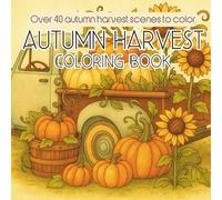 Autumn Harvest Coloring Book: Pumpkin Patches, Sunflowers, Wagons, and Cozy Fall Scenes to Color