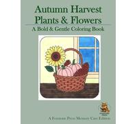 Autumn Harvest Plants & Flowers: A Bold & Gentle Coloring Book