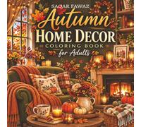 Autumn Home Decor: Fall Coloring Book for Adults Featuring Cozy Seasonal Scenes, Pumpkin Decorations, Candles, Wreaths, Fall Flowers, Warm Drinks, ... & Charming Home Accents for Relaxation