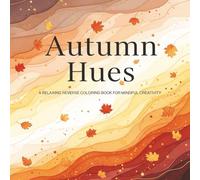 AUTUMN HUES: A RELAXING REVERSE COLORING BOOK FOR MINDFUL CREATIVITY STRESS RELIEF 40+ DESIGNS FOR ADULTS TEENS AND SENIORS (The Calm Corner Series)