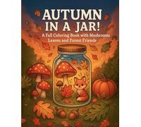 Autumn in a Jar! A Fall Coloring Book with Mushrooms, Leaves and Forest Friends: Cute and Cozy Fall Scenes in Jars with Animals, Mushrooms and Autumn ... Jar Worlds - A Cozy Coloring Series for Kids)