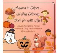 Autumn in Colors - A Fall Coloring Book for All Ages: Leaves, Pumpkins, Forest Animals & Cozy Fall Scenes for Kids and Adults