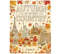 Autumn In Every Country: A Relaxing Journey Through 30 Beautiful Autumn Destinations