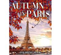 Autumn in Paris Coloring Book: Fall France Vacation Coloring pages with Beautiful Parisian Scenes Relaxing Landscapes Illustrations for Adult Stress Relief