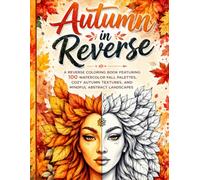 Autumn in Reverse: : A Reverse Coloring Book Featuring 100 Watercolor Fall Palettes, Cozy Autumn Textures, and Mindful Abstract Landscapes