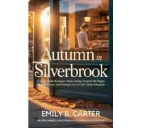 Autumn in Silverbrook: A Small-Town Romance About Letting Yourself Be Happy, Slowing Down, and Finding Love in Life's Quiet Moments: 4 (Second Chance Love Stories of Silverbrook)