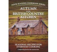 Autumn in the British Country Kitchen:: Seasonal Recipes for Everyday Cooking (Simple seasonal British home cooking using everyday ingredients)