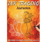 Autumn Ink Tracing Reverse Coloring Book for Adults: Follow the White Lines to Reveal Beautiful Autumn Designs and Relax Your Mind