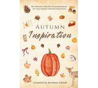 Autumn Inspiration: The Ultimate Collection of Autumn Quotes for Cozy Living & Seasonal Inspiration (Fall Collection 2025)