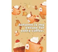 Autumn Is My Excuse For Extra Coffee: Cozy Vibes, Autumn Notebook, Lined Journal for Fall Lovers, 70 Pages for Notes, Ideas & Seasonal Journaling