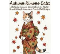 Autumn Kimono Cats: A Relaxing Japanese Coloring Book for Adults Beautiful Maple Leaves and Peaceful Fall Designs: 25 Elegant Kimono Cat Designs with ... Mindfulness, and Creative Coloring