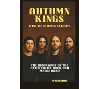 AUTUMN KINGS: RISE OF A ROCK LEGACY: THE BIOGRAPHY OF THE ALTERNATIVE ROCK AND METAL BAND