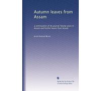 Autumn leaves from Assam: a continuation of my journal Twenty years in Assam and Further leaves from Assam