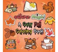 Autumn Magic A Cozy Fall Coloring Book: 40 Whimsical Autumn Designs to Color and Relax Leaves, Pumpkins, Forest Animals, Cozy Vibes & More