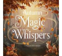 Autumn Magic Whispers Coloring Book: Cozy Fall Harvest Scenes, Pumpkins, Leaves, Country Charm and Peaceful Forest Paths for Teens, Adults and Seniors