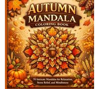 Autumn Mandala Coloring Book: 70 Intricate Mandalas for Relaxation, Stress Relief, and Mindfulness