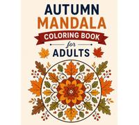 Autumn Mandala Coloring Book for Adults: Detailed Fall Leaf, Pumpkin and Harvest Designs in Symmetrical Patterns for Relaxation and Stress Relief