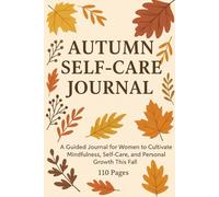 Autumn Mindfulness & Self-Care Journal: A Guided Fall Planner for Well-Being, Reflection, and Personal Growth: Daily Mindfulness Practices, Self-Care ... to Nurture Your Mind, Body, and Soul