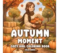 Autumn Moment Cozy Girl Coloring Book: Bold and Easy Fall Activities Featuring Cute Fashion, Cafes, Pumpkin Markets, Harvest Walks and Relaxing Scenes for Adults and Teens (Aria's Cozy World)