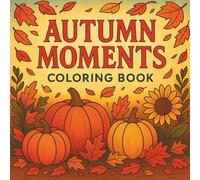 Autumn Moments Coloring Book: 50 Cozy Fall Scenes of Pumpkins, Leaves, and Rustic Charm for Relaxation and Stress Relief