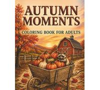 Autumn Moments: Coloring Book for Adults | 48 Relaxing Fall Scenes Featuring Cozy Landscapes, Forest Animals, Pumpkins & Nature