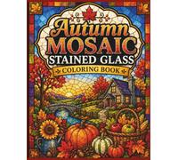 Autumn Mosaic Stained Glass Coloring Book: A Mindful and Relaxing Coloring Book For Adults