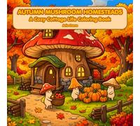 Autumn Mushroom Homesteads A Cozy Cottage Life Coloring Book: Pumpkins Harvest Baskets Maple Leaves Apple Pies & Cozy Scarves 50 Single Sided Pages ... (Mushroom Cottage Life Coloring Collection)
