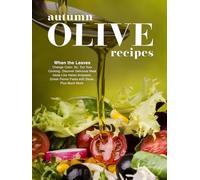 Autumn Olive Recipes: When the Leaves Change Color; So, Too Your Cooking: Discover Delicious Meal Ideas Like Italian Antipasto, Greek Penne Pasta with Steak, Plus Much More (2nd Edition)