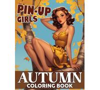 Autumn Pin-up Girls Coloring Book: Beauty and Charm of Timeless Beauties Coloring Pages Featuring Retro Fashion and Fall Season Vibes Illustrations Gift For Grown Ups Fun & Relaxation