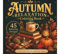 Autumn Relaxation Coloring Book: Cozy Fall Designs for Adults and Teens to Unwind, Relax & Relieve Stress